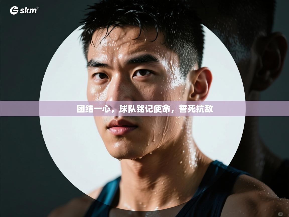 团结一心，球队铭记使命，誓死抗敌