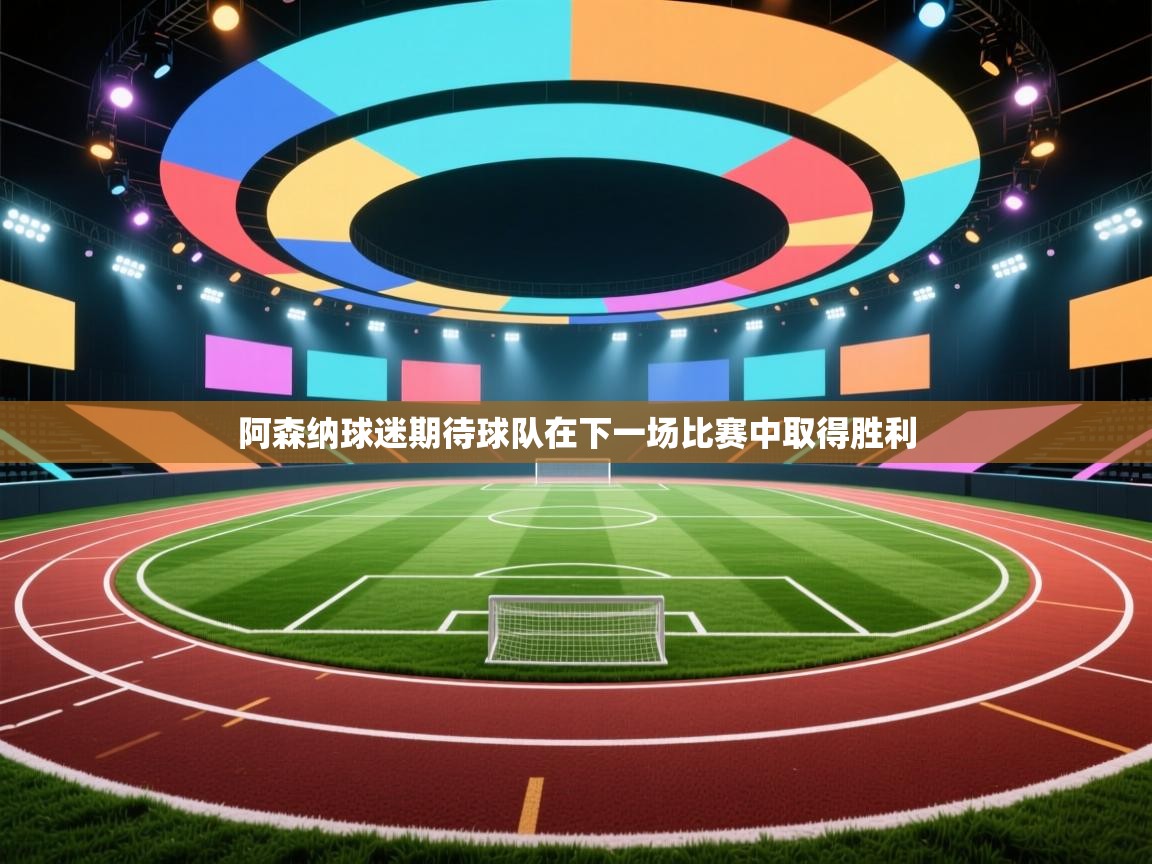 阿森纳球迷期待球队在下一场比赛中取得胜利 阿森纳球迷期待球队在下一场比赛中取得胜利