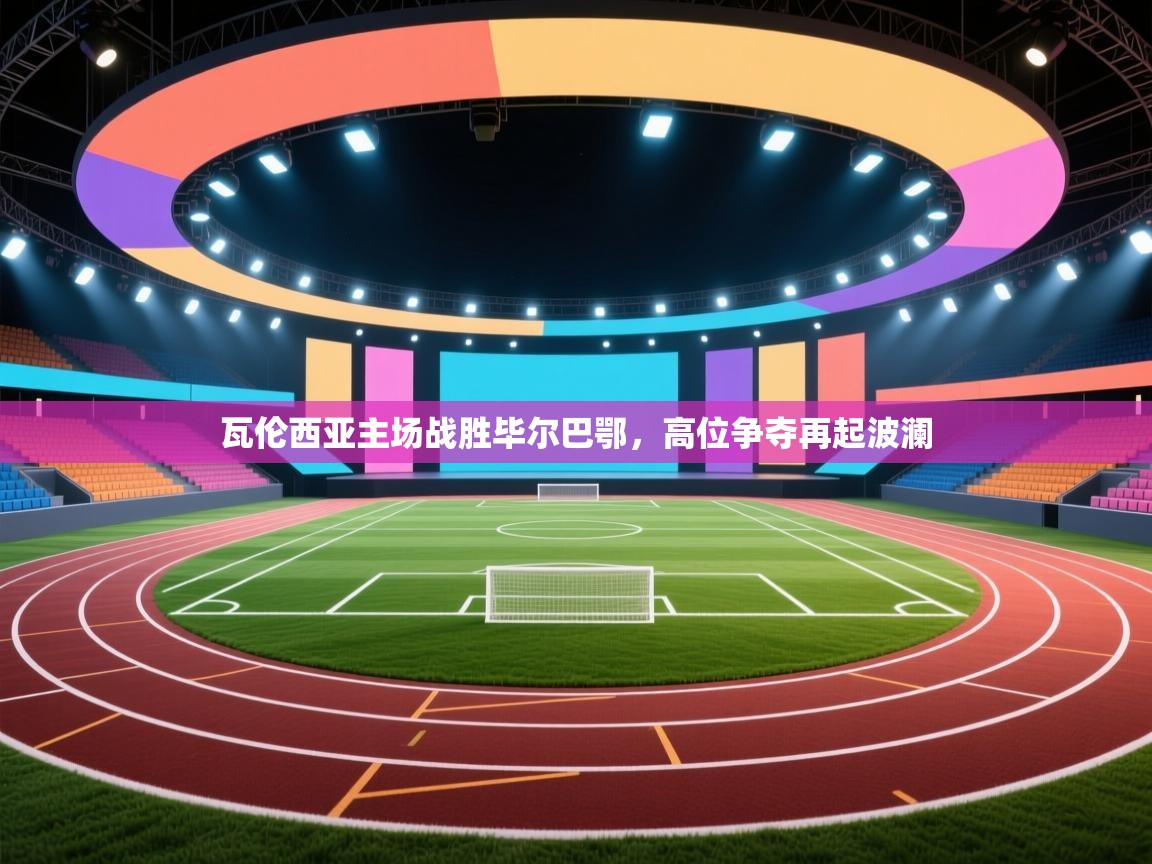 瓦伦西亚主场战胜毕尔巴鄂，高位争夺再起波澜