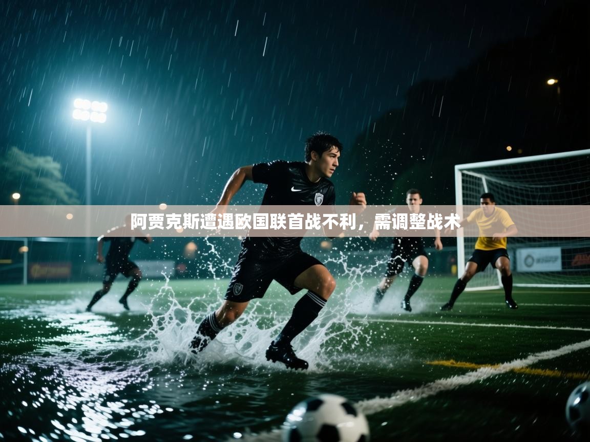 阿贾克斯遭遇欧国联首战不利，需调整战术