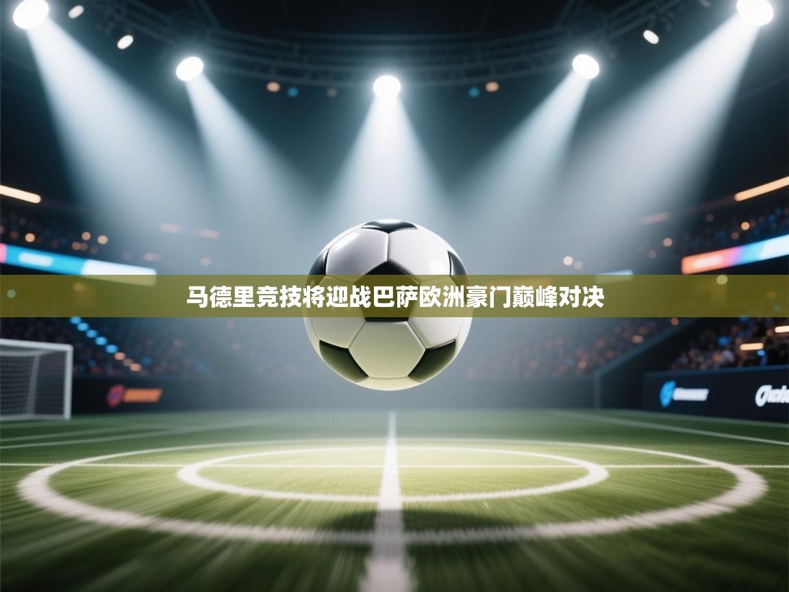 马德里竞技将迎战巴萨欧洲豪门巅峰对决